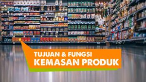 Read more about the article 5 Tujuan dan Fungsi Kemasan Produk